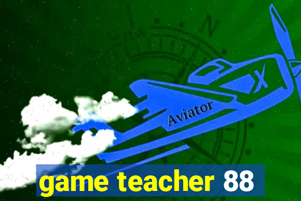 game teacher 88